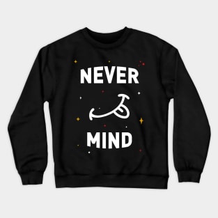 Never Mind Crewneck Sweatshirt